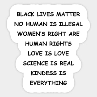 BLACK LIVES MATTER | NO HUMAN IS ILLEGAL | WOMEN’S RIGHT ARE HUMAN RIGHTS | LOVE IS LOVE | SCIENCE IS REAL | KINDESS IS EVERYTHING Sticker